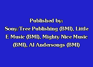 Published bgn
Sonyfl'ree Publishing (BMI), Little
E Music (BMI), Mighty Nice Music

(BMI), Al Andersongs (BMI)