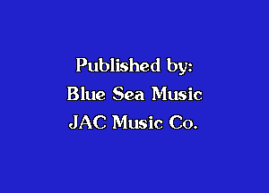 Published by
Blue Sea Music

JAC Music Co.