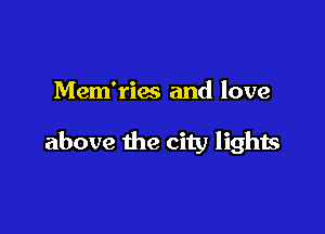 Mem'ries and love

above the city lights