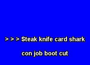 Steak knife card shark

con job boot cut