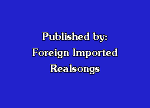 Published by
Foreign Imported

Realsongs