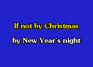 If not by Christmas

by New Year's night