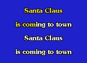 Santa Claus
is coming to town

Santa Claus

is coming to town