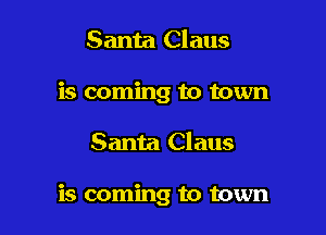 Santa Claus
is coming to town

Santa Claus

is coming to town
