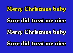 Merry Christmas baby
Sure did treat me nice
Merry Christmas baby

Sure did treat me nice