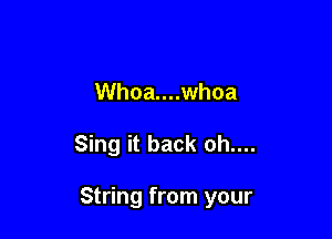 Whoa....whoa

Sing it back oh....

String from your