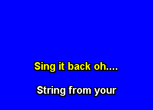 Sing it back oh....

String from your