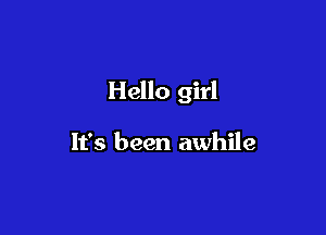Hello girl

It's been awhile