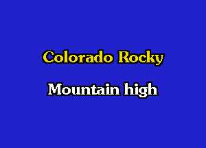 Colorado Rocky

Mountain high
