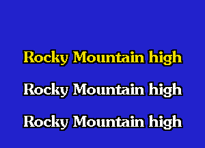 Rocky Mountain high
Rocky Mountain high

Rocky Mountain high