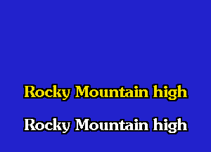 Rocky Mountain high

Rocky Mountain high