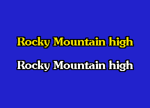 Rocky Mountain high

Rocky Mountain high