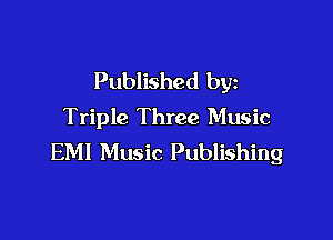 Published by
Triple Three Music

EMI Music Publishing