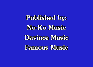 Published byz
No-Ko Music

Davinoe Music

Famous Music