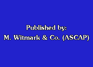 Published by

M. Witmark 81 Co. (ASCAP)