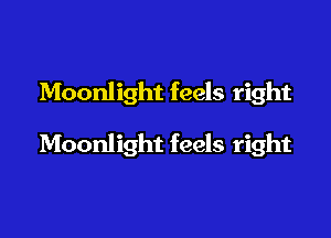 Moonlight feels right

Moonlight feels right