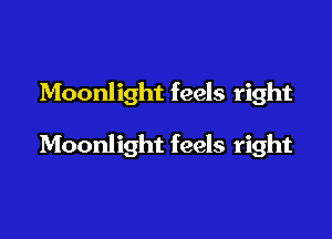 Moonlight feels right

Moonlight feels right