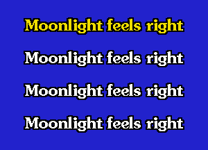 Moonlight feels right
Moonlight feels right
Moonlight feels right

Moonlight feels right