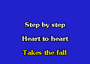 Step by step

Heart to heart

Takes the fall