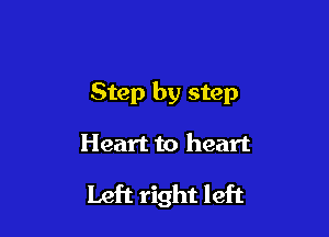 Step by step

Heart to heart

Left right left