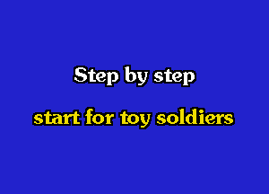 Step by step

start for toy soldiers