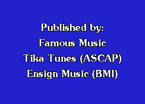 Published byz

Famous Music

Tika Tunes (ASCAP)
Ensign Music (BMI)