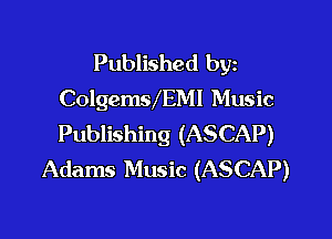 Published byz
ColgemeMl Music

Publishing (ASCAP)
Adams Music (ASCAP)