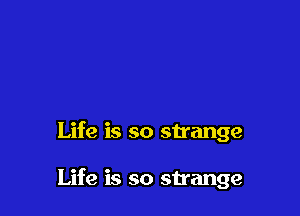 Life is so strange

Life is so strange