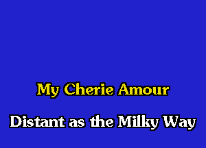 My Cherie Amour

Distant as the Milky Way