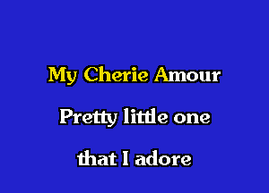 My Cherie Amour

Pretty little one

that I adore