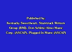 Published by
Kentmky Sweetheart, Starstrmk Writers
Group (BMI), Don SchlitzIAlmo Music

Corp. (ASCAP), Plugged In Music (ASCAP)