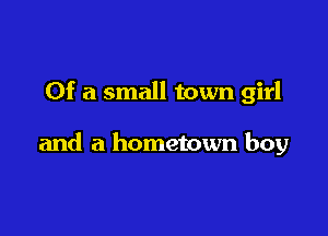 Of a small town girl

and a hometown boy