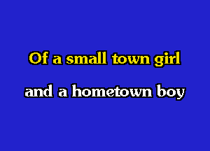 Of a small town girl

and a hometown boy