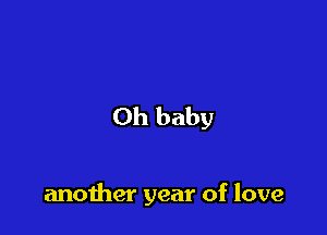 Oh baby

another year of love