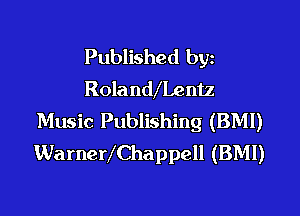 Published by
RolanWLentz
Music Publishing (BM!)
WarneVChappell (BM!)