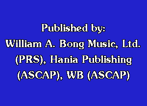 Published bgn
William A. Bong Music, Ltd.
(PRS), Hania Publishing
(ASCAP), WB (ASCAP)