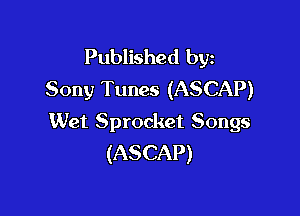 Published byz
Sony Tunes (ASCAP)

Wet Sprocket Songs
(ASCAP)