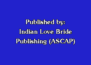 Published by

Indian Love Bride

Publishing (ASCAP)