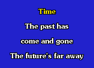 Tune
The past has

come and gone

The future's far away