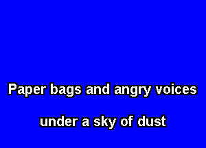 Paper bags and angry voices

under a sky of dust