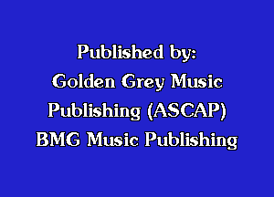 Published byz
Golden Grey Music

Publishing (ASCAP)
BMG Music Publishing