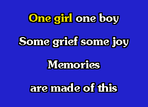 One girl one boy

Some grief some joy

Memories

are made of this