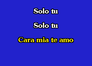 Solo tu

Solo tu

Cara mia te amo