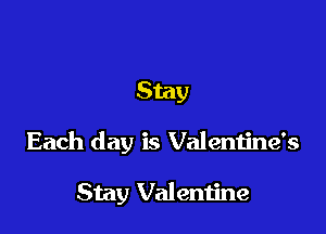 Stay

Each day is Valentine's

Stay Valentine