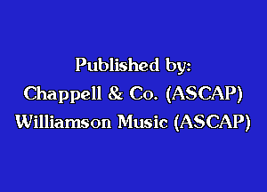 Published by
Chappell 8a Co. (ASCAP)

Williamson Music (ASCAP)