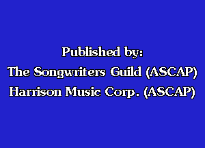 Published hm
The Songwriters Guild (ASCAP)
Harrison Music Corp. (ASCAP)