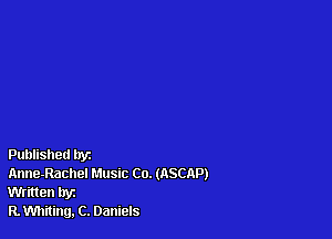 Published tryz

Anne-Rachel Music Co. (ASCAP)
Written hyz

R. Whiting, C. Daniels