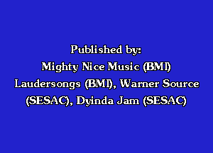 Published byi
Mighty Nice Music (BMI)
Laudersongs (BMI), KUarner Source
(SESAC), Dyinda Jam (SESAC)