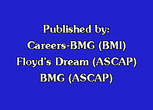 Published byz
Careers-BMG (BMI)

Floyd's Dream (ASCAP)
BMG (ASCAP)