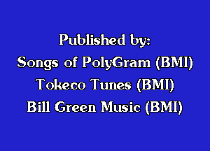 Published bgn
Songs of PolyGram (BMI)
Tokeco Tunes (BMI)
Bill Green Music (BMI)